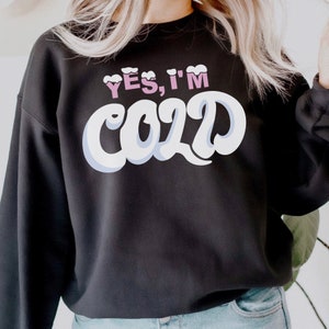 Yes I'm Cold Crewneck Sweatshirt, Funny Always Cold Girl Winter Fashion, Style, Cute, Feminine, Unisex, Trendy Crewneck