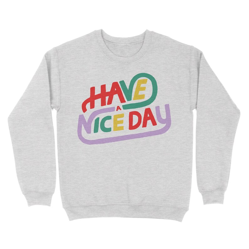 May include: A grey sweatshirt with the text "HAVE A NICE DAY" in colourful, stylised lettering.