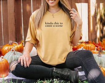 Kinda Chic to Cause a Scene Comfort Colors Tee Shirt, Vintage Statement Trendy Tshirt