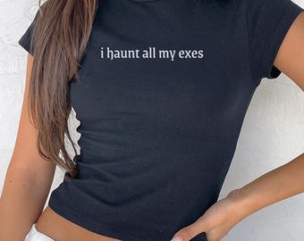 I Haunt My Exes UB Micro Rib Baby Tee, Spooky Babe Style Shirt, Dark Humor Sarcastic Graphic Tee, Goth Emo Girl Style Halloween