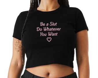 Be A Slut Do Whatever You Want Micro Rib Baby Tee, Stylish Fitted Women's Shirt