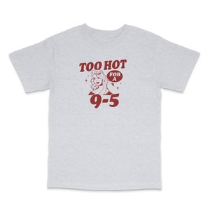 May include: Gray t-shirt with red text that reads "Too Hot For A 9-5" and a retro illustration of a woman.