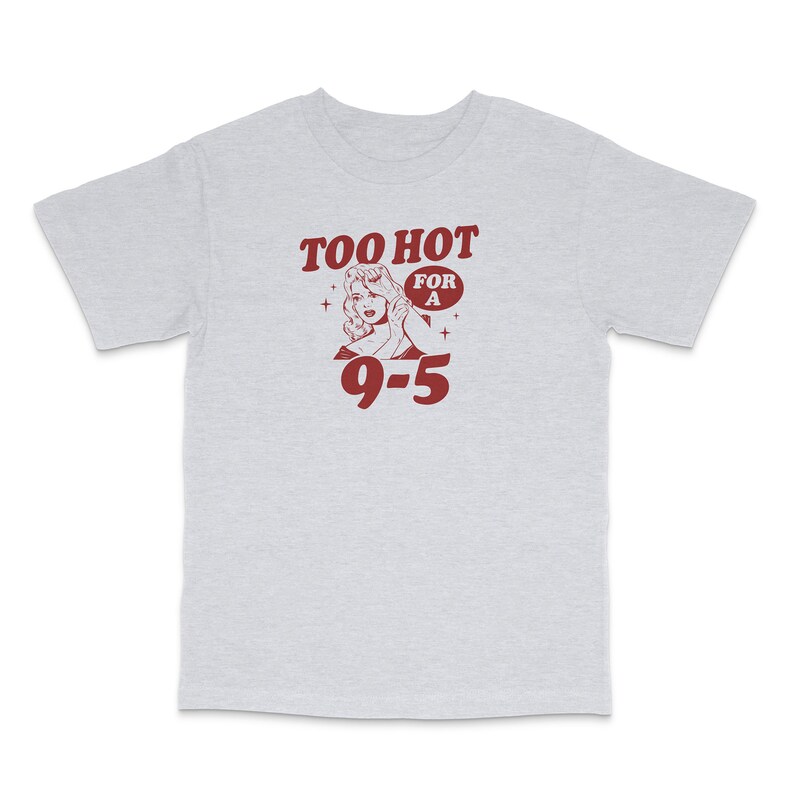 May include: Gray t-shirt with red text that reads "Too Hot For A 9-5" and a retro illustration of a woman.
