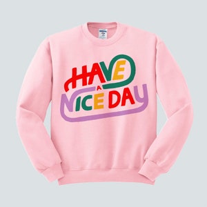 Have A Nice Day Trendy Crewneck Sweatshirt, Fashion, Style, Cute, Feminine, Unisex, Trendy Crewneck Pink