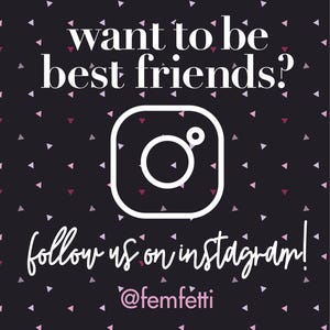 May include: A black background with white confetti and the text "want to be best friends?" in white. An Instagram logo is in the center of the image. The text "follow us on instagram! @femfetti" is at the bottom of the image.