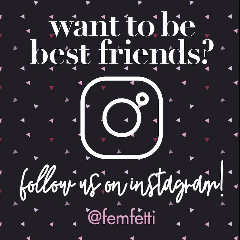 May include: A black background with white confetti and the text "want to be best friends?" in white. An Instagram logo is in the center of the image. The text "follow us on instagram! @femfetti" is at the bottom of the image.