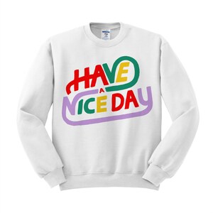 Have A Nice Day Trendy Crewneck Sweatshirt, Fashion, Style, Cute, Feminine, Unisex, Trendy Crewneck White