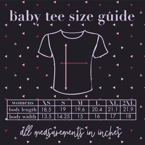 May include: A baby tee size guide with a black background and a pattern of pink and white triangles. The guide includes a diagram of a t-shirt with measurements in inches for body length and width, ranging from XS to 2XL.