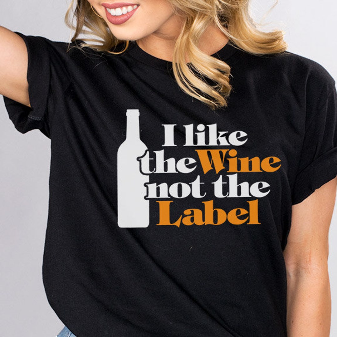 I Like The Wine Not The Label Unisex T-Shirt, Funny Graphic Tee, Trendy