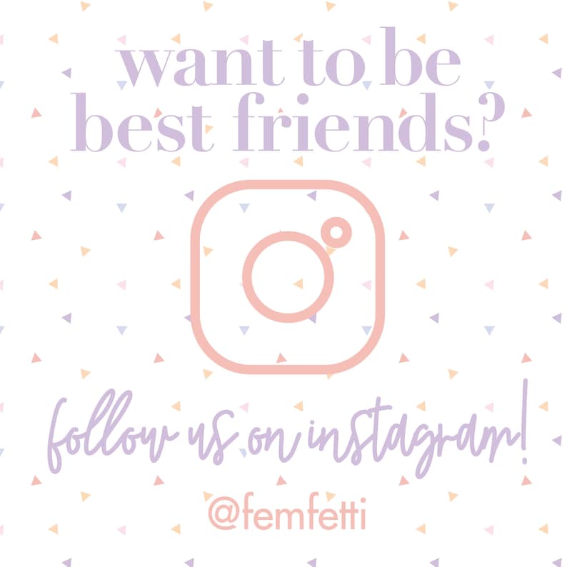 May include: White background with a pattern of small, colorful triangles. The text "want to be best friends?" is in lavender. A pink Instagram logo is centered below the text, with the words "follow us on instagram!" in lavender. The Instagram handle @femfetti is below.