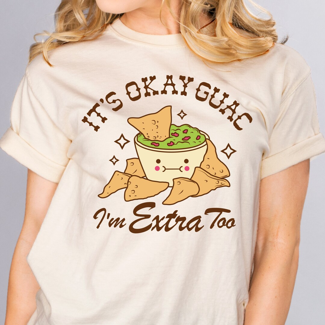 It's Okay Guac I'm Extra Too Tshirt, Funny Cinco De Mayo Graphic Shirt