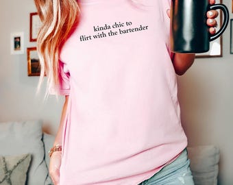 Kinda Chic to Flirt with the Bartender Comfort Colors Tee Shirt, Vintage Statement Trendy Tshirt