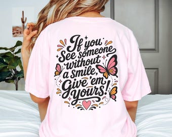 Without a Smile, Give 'Em Yours Butterfly Front And Back Comfort Colors Shirt, Motivational Inspirational Tee