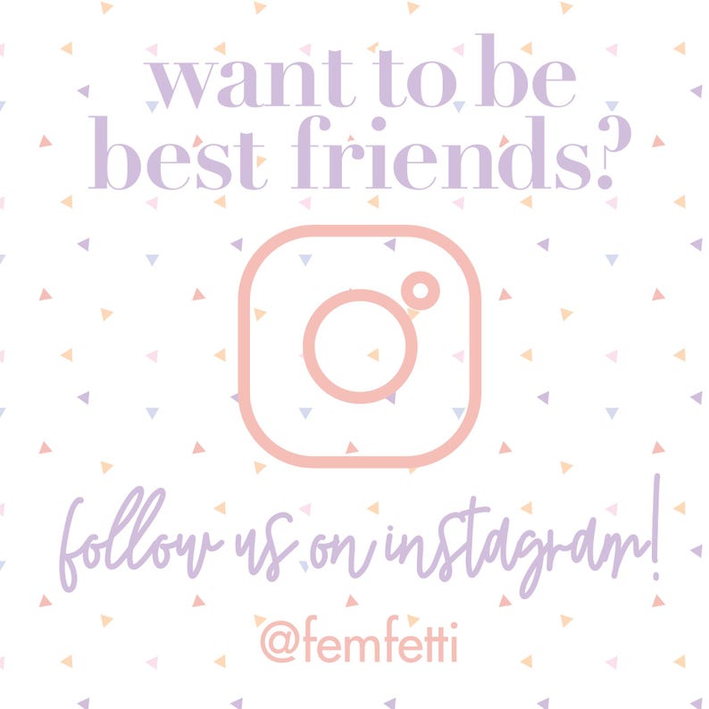 May include: A pink Instagram icon with the text "want to be best friends? follow us on instagram! @femfetti" on a white background with pink, purple, and orange confetti.