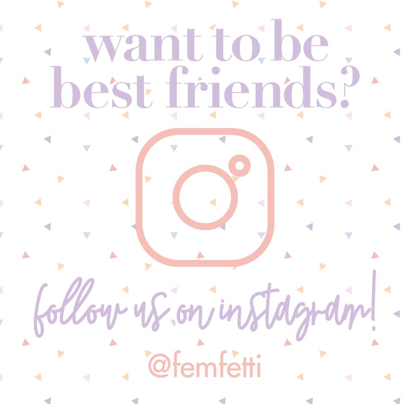 May include: A pink Instagram icon with a white circle inside, surrounded by pastel pink, blue, and yellow confetti on a white background. The text "want to be best friends?" is above the icon and the text "follow us on instagram! @femfetti" is below the icon.