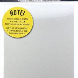 May include: A sheet of unbreakable plastic mirror material, 6 inches by 9 inches (15.24 cm by 22.86 cm), packaged in a clear plastic bag with a yellow label that reads "NOTE! PRODUCT SURFACE IS COVERED WITH PROTECTIVE FILM TO PREVENT DAMAGE & SCRATCHING SIMPLY PEEL OFF WHEN PROJECT IS COMPLETE TO REVEAL TRUE, SHINY MIRROR SURFACE!"