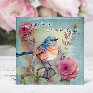 May include: Square artwork featuring a watercolor illustration of a blue and orange bird perched on a branch with pink roses and green leaves. The text "every little thing's gonna be alright" is written across the top.
