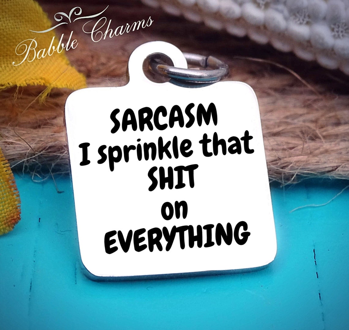 sarcasm-i-sprinkle-that-shit-on-everything-sarcasm-charm-etsy