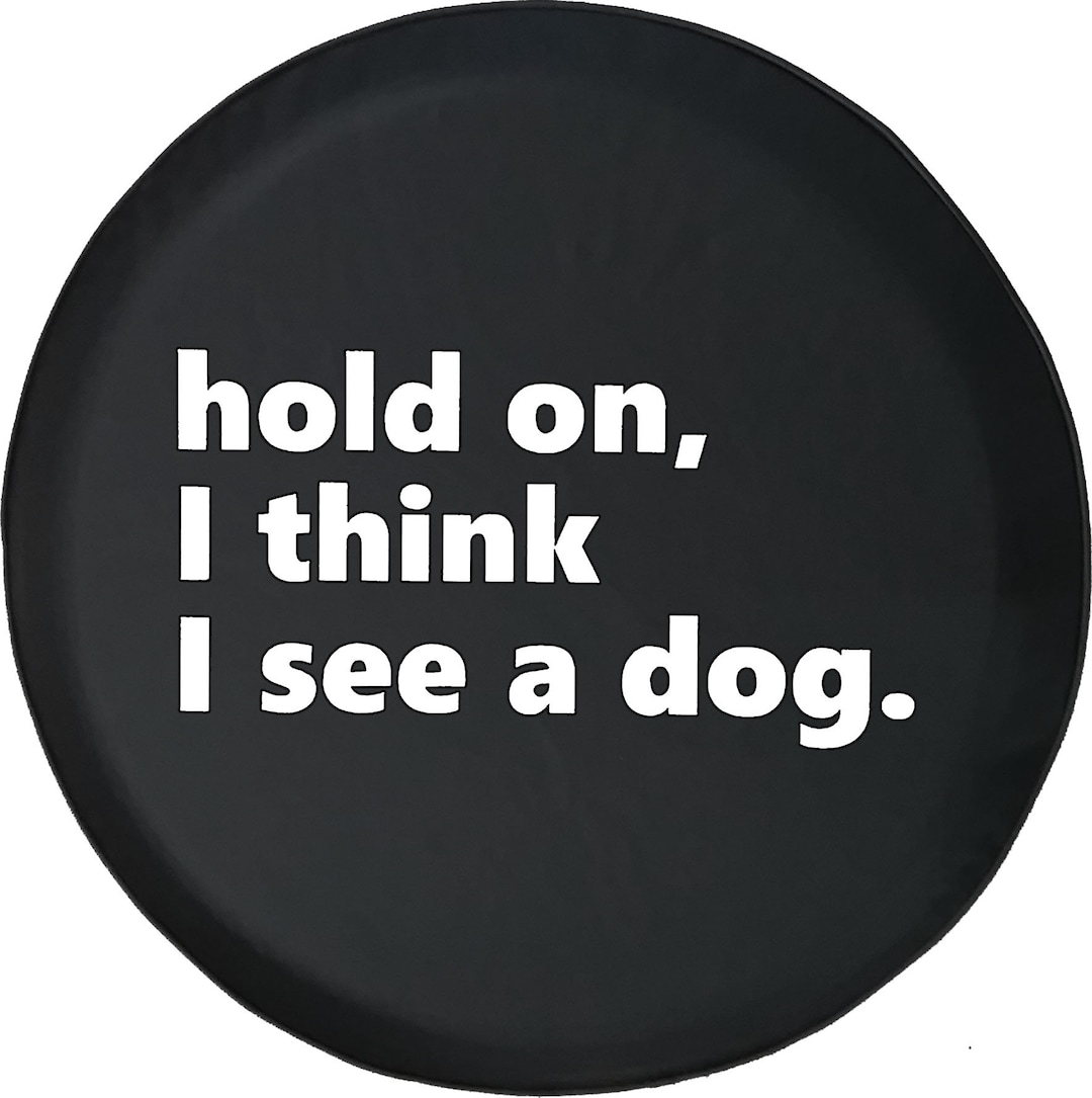 Hold on I See a Dog Dog Lover Paws Tire Cover Fits Jeep Wrangler, Rubicon, Camper, and RV's
