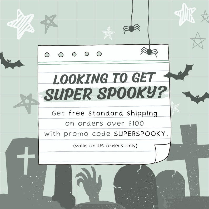 May include: A handwritten note on a lined paper background with a spooky Halloween theme. The note says "Looking to get super spooky? Get free standard shipping on orders over $100 with promo code SUPERSPOOKY. (valid on US orders only)"