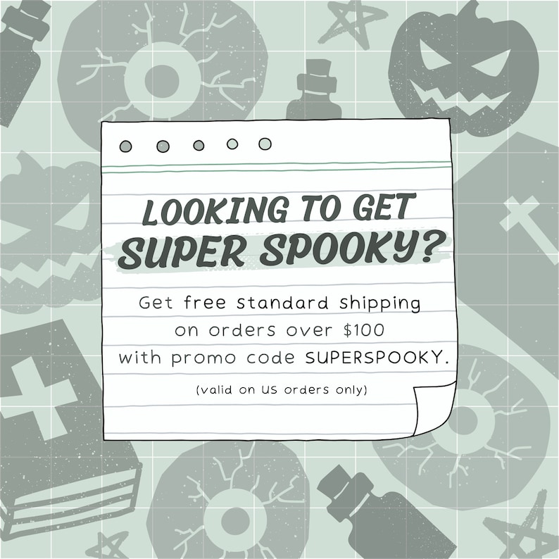 May include: A handwritten note on lined paper with a spooky Halloween theme. The note says "Looking to get super spooky? Get free standard shipping on orders over $100 with promo code SUPERSPOOKY. (valid on US orders only)"