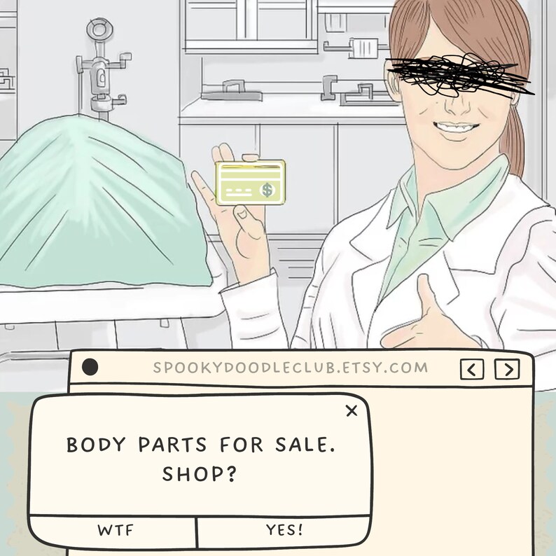 May include: A cartoon illustration of a doctor holding a credit card and a green sheet on a table. The text on the computer screen says "Body Parts for Sale. Shop?" with two buttons: "WTF" and "YES!"