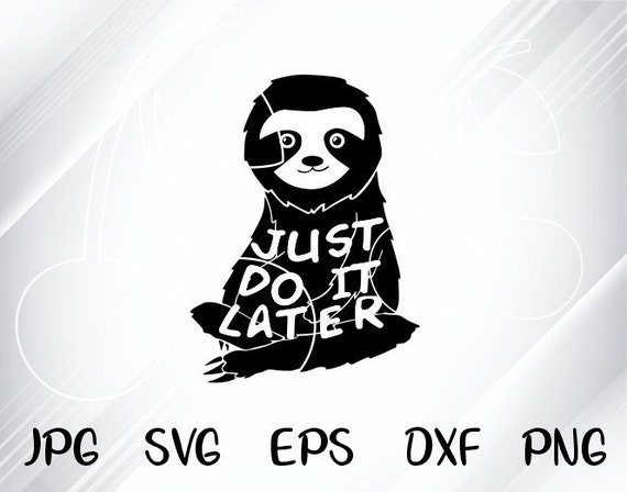 Sloth Svg Inspiration Quote Just Do It Later Funny Saying Etsy