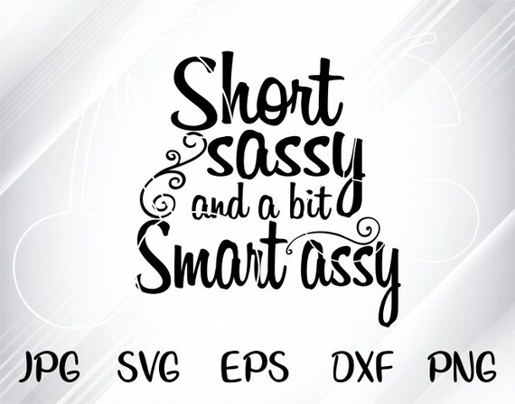 Short Sassy And A Bit Smart Assy Svg Funny Svg Sarcastic Svg Etsy