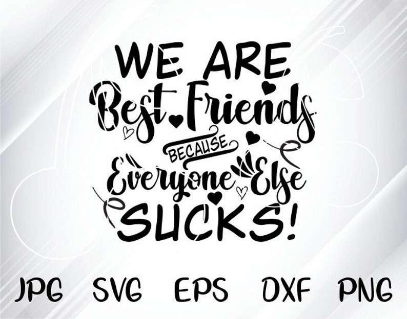 Download We Are Best Friends Because Everyone Else Sucks Svg Eps ...