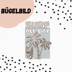 May include: A graphic design featuring the words "SURF ALL DAY" with palm trees and a surfboard. The design is in shades of gray and beige on a light blue background. The word "BÜGELBILD" is in black text.
