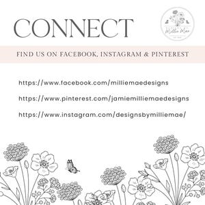 May include: A white informational graphic with the text CONNECT and FIND US ON FACEBOOK, INSTAGRAM & PINTEREST. It lists social media URLs for Designs by Millie Mae and features a black and white floral illustration with a butterfly at the bottom.
