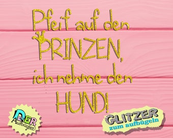 Glitzer Bügelbild Pfeif auf den Prinzen, ich nehm den Hund, Schriftzug zum aufbügeln