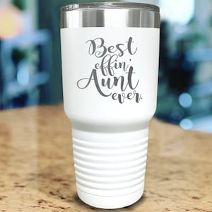 May include: White stainless steel tumbler with a gray inscription that reads "Best effin' Aunt ever."