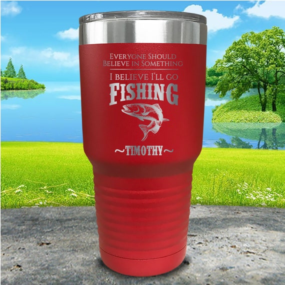 I'll Believe I'll Go Fishing Personalized Engraved Tumbler, Perfect Gift  for Dads Valentines Day Gift 