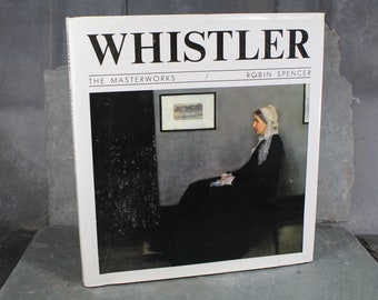 Whistler: The Masterworks by Robin Spencer, 1990 - Gorgeous Retrospective of the Master Artist James Whistler - Whistler's Mother