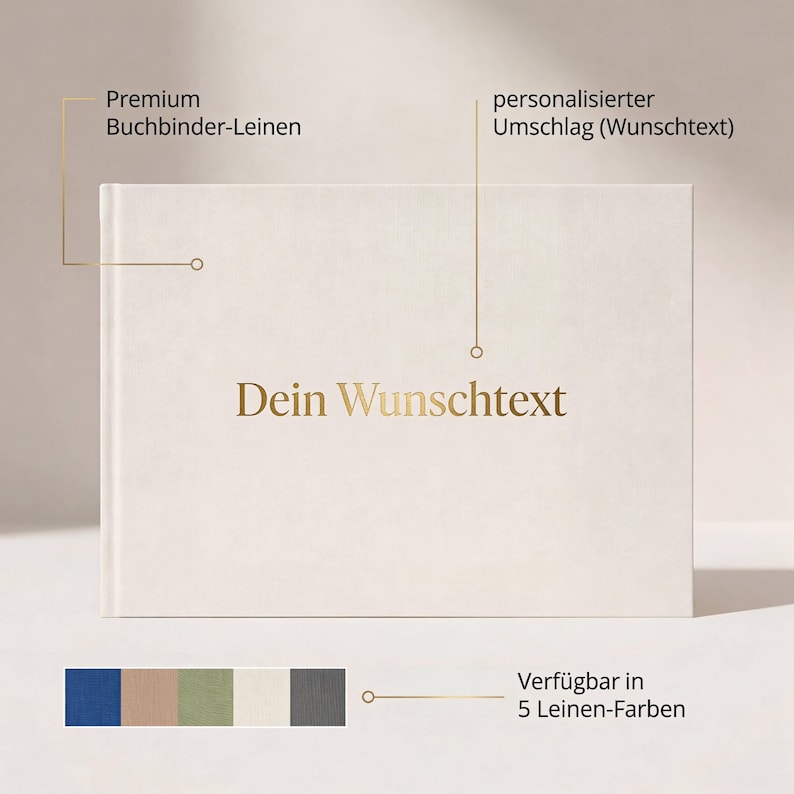 May include: A cream-colored book with the gold text "Dein Wunschtext" on the cover. The book is labeled "Premium Buchbinder-Leinen" and "personalisierter Umschlag (Wunschtext)". Five color swatches are shown, with the text "Verf&uuml;gbar in 5 Leinen-Farben".