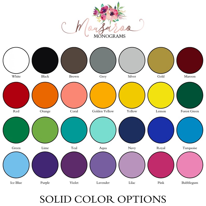 May include: A colour chart displaying 30 solid colour options for monograms. Colours include white, black, brown, grey, silver, gold, maroon, red, orange, coral, golden yellow, yellow, lemon, forest green, green, lime, teal, aqua, navy, royal, turquoise, ice blue, purple, violet, lavender, lilac, pink, and bubblegum.