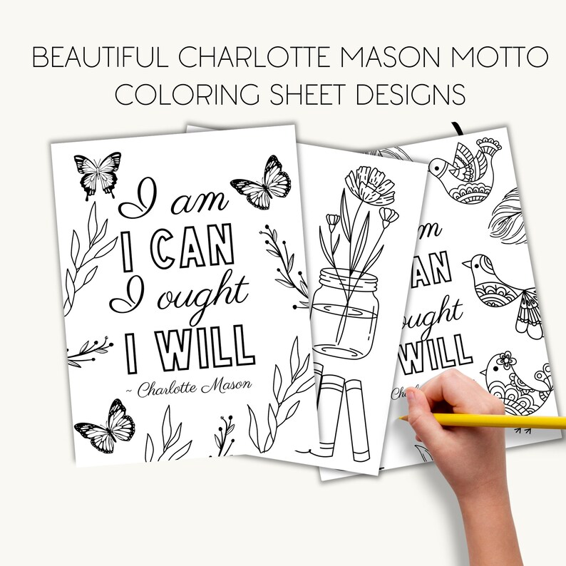 May include: Black and white coloring pages featuring the quote "I am I can I ought I will - Charlotte Mason" with illustrations of butterflies, flowers, and birds.