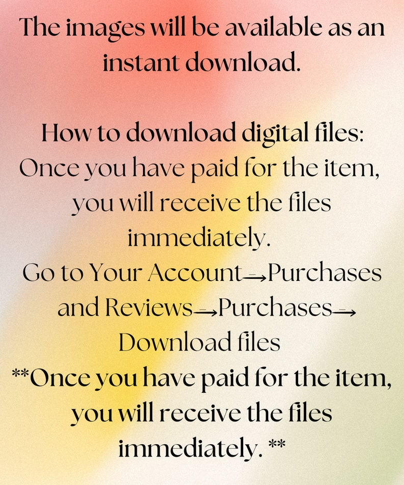 Pu&ograve; includere: Testo su uno sfondo giallo e rosa che spiega come scaricare i file digitali dopo l'acquisto. Il testo recita: "Le immagini saranno disponibili per il download immediato. Come scaricare i file digitali: Una volta che hai pagato l'articolo, riceverai i file immediatamente. Vai al tuo account Acquisti e recensioni Acquisti Scarica i file **Una volta che hai pagato l'articolo, riceverai i file immediatamente.**"