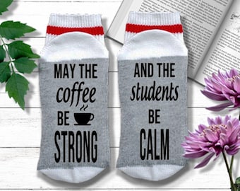 Teacher Appreciation Gift - May the Coffee be Strong and Students be Calm - Teacher Socks, Back to School Teacher Gift, Best Teacher Ever