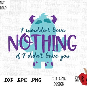 I Wouldn't have Nothing if I didn't have You, Little Sulley Monster Inspired Cutting Files in Svg, Esp, Dxf and Png Format