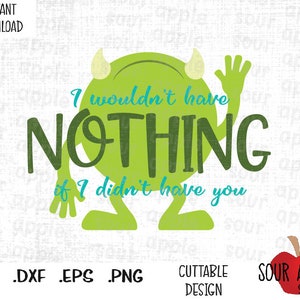 I Wouldn't have Nothing if I didn't have You, Mike Monster Inspired Cutting Files in Svg, Esp, Dxf and Png Format