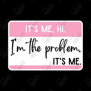 Może przedstawiać: Różowa i biała etykieta z napisem "It's me, hi. I'm the problem. It's me."