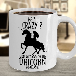Me Crazy Unicorn Mug | I should get down off this unicorn and slap you Unicorn Design | Funny Unicorn Mug | Unicorn Gift |