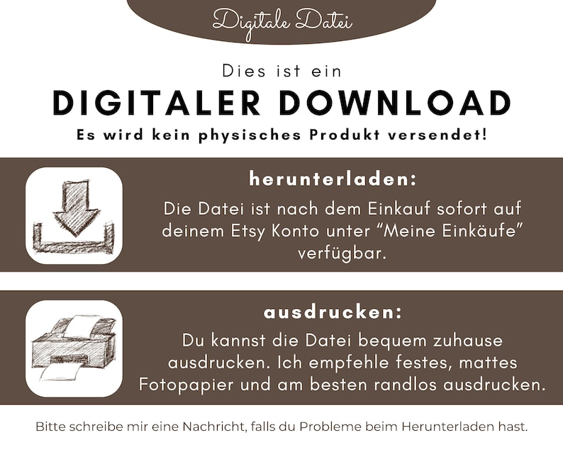 K&ouml;nnte beinhalten: Eine braune und wei&szlig;e Grafik mit dem Text "Digitale Datei" und "DIGITALER DOWNLOAD". Die Grafik erkl&auml;rt, dass es sich um einen digitalen Download handelt und dass kein physisches Produkt versendet wird. Au&szlig;erdem wird erkl&auml;rt, wie die Datei heruntergeladen und gedruckt werden kann.