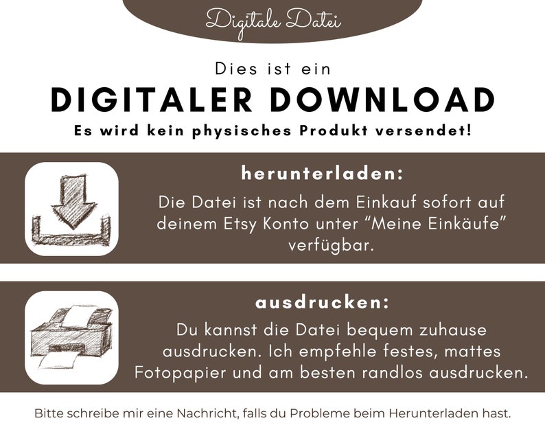 Peut inclure: Un graphique brun et blanc avec le texte "Digitale Datei" et "DIGITALER DOWNLOAD". Le graphique explique qu'il s'agit d'un t&eacute;l&eacute;chargement num&eacute;rique et qu'aucun produit physique ne sera exp&eacute;di&eacute;. Il explique &eacute;galement comment t&eacute;l&eacute;charger et imprimer le fichier.