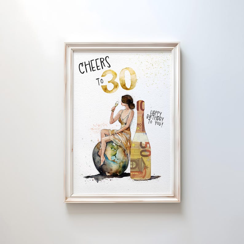 May include: A white framed print with a watercolor illustration of a woman sitting on a globe, holding a glass of champagne. The woman is wearing a gold dress and a gold crown. A bottle of champagne is next to her, with a 50 euro bill wrapped around it. The text "Cheers to 30" is written in black at the top of the print. The text "Happy Birthday to You!" is written in black at the bottom of the print.