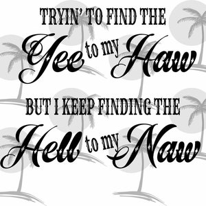 Tryin' to Find the Yee to My Haw But I Keep Finding the Hell to My Naw - Digital SVG und PNG für Vinyl