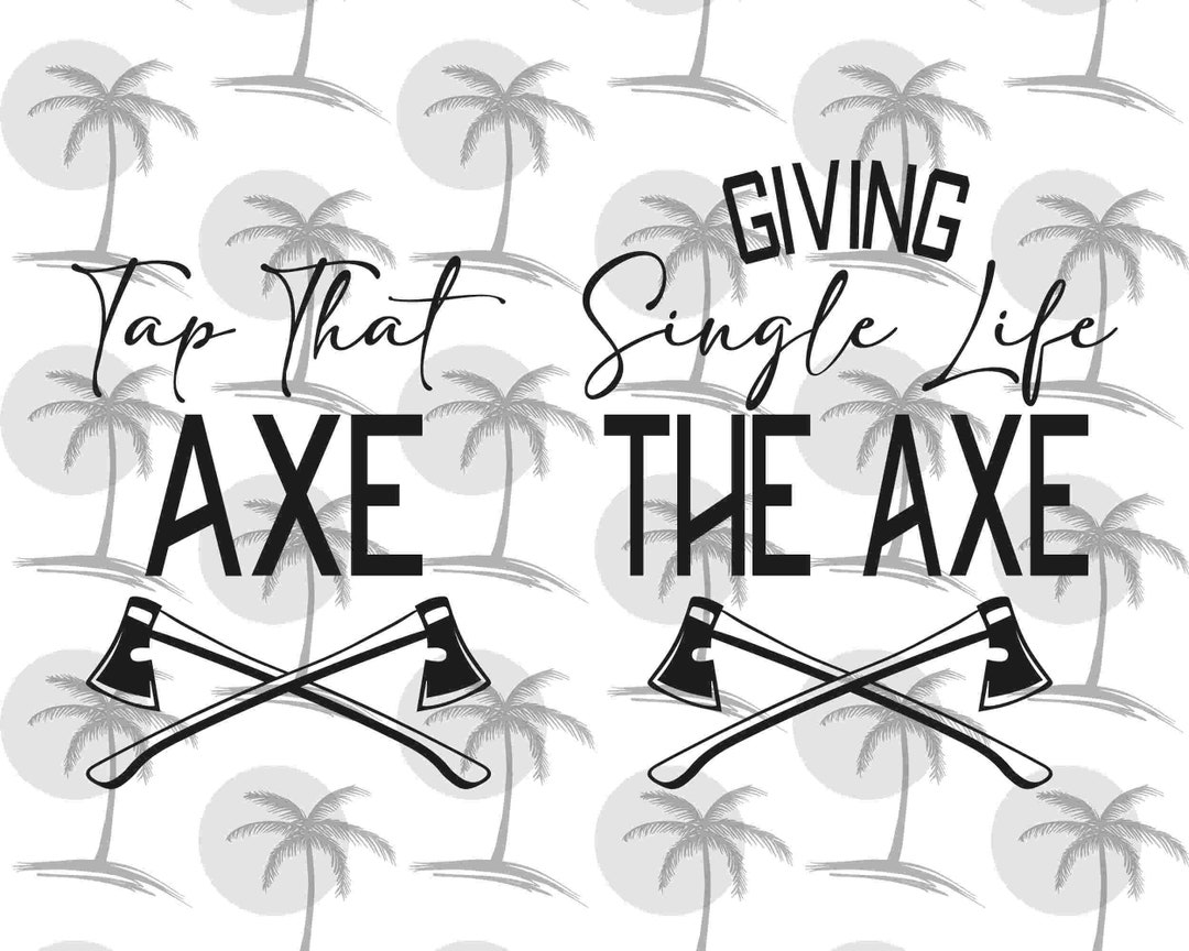 Tap That Axe Giving Single Life the Axe Digital SVG and PNG for Vinyl