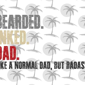 May include: A white background with a repeating pattern of grey palm trees. The text "BEARDED. INKED. DAD. LIKE A NORMAL DAD, BUT BADASS." is written in black, gold, and red.